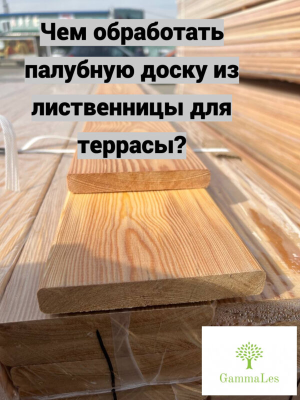 Чем обработать палубную доску из лиственницы для террасы в Москве